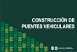 CONSTRUCCIÓN DE PUENTES VEHICULARES · PUENTES VEHICULARES . DIRECCIÓN GENERAL DE SERVICIOS URBANOS Y SUSTENTABILIDAD CONSTRUCCIÓN DE PUENTES VEHICULARES Puente Vehicular Circuito