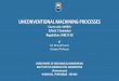 UNCONVENTIONAL MACHINING PROCESSES PPT updated 30jan20 _1.pdf · UNCONVENTIONAL MACHINING PROCESSES Need for non-traditional machining methods, classifications of modern machining