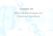 Chapter 10 Effect of Electrolytes on Chemical Equilibriaweb.iyte.edu.tr/~serifeyalcin/lectures/chem201/cn_10.pdf · with which that species influences an equilibrium in which it is