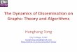 The Dynamics of Dissemination on Graphs: Theory and …dimacs.rutgers.edu/Workshops/DynamicNetwork/Slides/hanghang.pdfThe Dynamics of Dissemination on Graphs: Theory and Algorithms