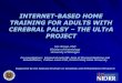 INTERNET-BASED HOME TRAINING FOR ADULTS WITH …INTERNET-BASED HOME TRAINING FOR ADULTS WITH CEREBRAL PALSY –THE ULTrA PROJECT S.H. Brown, PhD Division of Kinesiology University