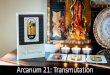 Arcanum 21: Transmutation · 2020-01-12 · 1. Our single disciples of both sexes can practice the transmutation of their sexual energy with the practice of the Rune Olin: while standing
