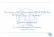 The Accessibility Systems in ITU-T SG16 for IPTV and ... · IPTV for Accessibility Now •IPTV and IP content delivery can provide good accessibility features for Persons with Disabilities