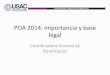 POA 2014: importancia y base legal - USACplani.usac.edu.gt/wp-content/uploads/2013/06/poa-2014... · 2018-09-17 · BASE LEGAL ELABORACIÓN POA •Norma 1.1 de las 