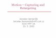 Motion Capturing and Retargeting - Univerzita Karlovasemancik/data/motion.pdf · multiple cameras high frequency (100–200Hz) MC Technologies – pros/cons e-mechanical ... GLEICHER,
