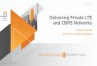 Delivering Private LTE and CBRS Networks · CBRS – Citizen Broadband Radio Service • Shared radio spectrum for LTE in the US 3.5 GHz band • 15 channels of up to 50M bps throughput