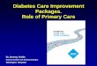 Diabetes Care Improvement Packages. Role of Primary Care · UKPDS: Improving HbA 1c Control Reduced Diabetes-Related Complications UKPDF=United Kingdom Prospective Diabetes Study