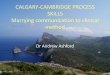 CALGARY-CAMBRIDGE PROCESS SKILLS Marrying communication … · CALGARY-CAMBRIDGE PROCESS SKILLS Marrying communication to clinical method Dr Andrew Ashford . ... Disease and Illness