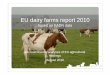 Micro-economic analyses of EU agricultural holdings August 2010 · 2015-05-04 · August 2010 EU dairy farms report 2010 4 1. Introduction • Annual overview of the EU dairy farms