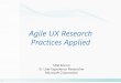 Agile UX Research Practices Applied · –Agile – You can complete the study in One day! –Collaborative – The team (UX researcher, PM, Designer, Developer) needs to come to