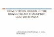 3. COMPETITION ISSUES IN THE DOMESTIC AIR …COMPETITION ISSUES IN THE DOMESTIC AIR TRANSPORT SECTOR IN INDIA A Presentation by Administrative Staff College of India, ... Mumbai, Bangalore,