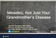 Measles, Not Just Your Grandmother’s DiseaseMeasles, Not Just Your Grandmother’s Disease Steven Pergam, MD, MPH Director, Infection Prevention SCCA Associate Member, VIDD & CRD,