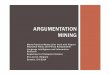 ARGUMENTATION MINING - | FOSTER · Argumentation mining refines: ! Search and information retrieval ! Provides the end user with instructive visualizations and summaries of an argumentative