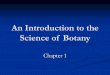 An Introduction to the Science of Botanythexgene.weebly.com/uploads/3/1/3/3/31333379/... · LEARNING OBJECTIVES Briefly describe the field of botany, and give short definitions of