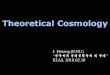 Theoretical Cosmology - KNUbh.knu.ac.kr/~jchan/KIAS-2010.pdf · 2010-03-18 · “Modern Physical Cosmology” “오직큰규모의구조만고려한다면, 우리는 물질들이거대한공간에걸쳐서고르게분포하고