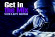 Get in the Mix - Session Masters Grammy winner Larry Carlton with top-notch session players Jeff Babko on keys, Travis Carlton on bass and Toss Panos on percussion. In the control
