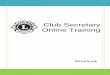 Club Secretary Online Training - Lions Clubs International · Welcome to Club Secretary Training! Congratulations on your election to the position of club secretary. This online training