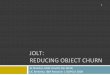JOLT: REDUCING&OBJECT&CHURN&web.cs.ucla.edu/~harryxu/courses/295/winter11/slides/295_he_2.pdf · Churn&is&aProblem& 3! A&natural&resultof&abstrac]on&! Common&in&large&componentbased&applicaons&!