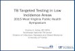 TB Targeted Testing in Low Incidence Areas - WV DHHRdhhr.wv.gov/oeps/documents/symposium/2015/Haley-Targeted_TB_Testing.pdfTB Targeted Testing in Low Incidence Areas 2015 West Virginia
