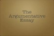 The Argumentative Essay - San Jose State UniversityThe Argumentative Essay . Features of an argument Organized around convincing someone else that the claim is true ... aware of the