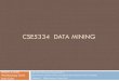 CSE5334 Data Miningnaeemul/cse4334/slides/cse5334... · 2014-08-28 · CSE5334 DATA MINING CSE 4334/5334 Data Mining, Fall 2014 Department of Computer Science and Engineering, University