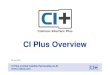 CI Plus Overview - WikiLeaks/ci-plus...CI Plus - System Overview CA Conditional Access CC Content Control CI Common Interface CAM Conditional Access Module CI Plus LLP - file: ci-plus_overview.ppt,