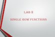Single Row Functions - Islamic University of Gazasite.iugaza.edu.ps/hmasry/files/Lab-8-SQL-Single-Row-Functions.pdf · Single-Row Functions Manipulate data items Accept arguments