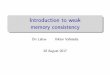 Introduction to weak memory consistencyviktor/wmc/intro.pdf · 2017-09-01 · Weak memory consistency isaboutthe semantics of concurrent programs takingintoaccounttheeﬀectsof: I