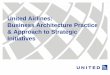 United Airlines: Business Architecture Practice & Approach ... · Enterprise Business Architecture •Connects United’s business strategies to enterprise capabilities •Aligns
