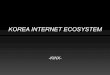 KOREA INTERNET ECOSYSTEM - APNIC · KOREA INTERNET STATUS Internet subscribers Internet Access Trend FTTH Penetration Mobile Broadband Users Smartphone, Game & App industry 2. INTERNET