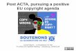 Post ACTA, pursuing a positive EU copyright agenda 2 Presentations/IFLA CLM Maurel 2.pdf · The victory of an international coalition ACTA opposants = Internet hacktivists, Free Culture