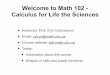 Welcome to Math 102 - Calculus for Life the Sciencescytryn/teaching/math102F17/lecture1long.pdf · Welcome to Math 102 - Calculus for Life the Sciences • Instructor: Prof. Eric