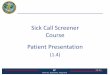 Sick Call Screener Course Patient Presentation Call Screener's...Physical Examination •Report your findings by system from head to toe in a sequential order ... physical examination