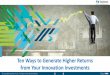 Ten Ways to Generate Higher Returns from Your Innovation ......Ten Ways to Generate Higher Returns from Your Innovation Investments 8 of 17 Many people make the mistake of equating