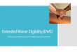 Extended Waiver Eligibility (EWE) 2017 Changes/Extended Waiver...Consumers approved for EWE must work towards a safe transition plan that mitigates the identified risk(s). The following