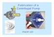 Fabrication of a Centrifugal Pump - Computer Action Teamweb.cecs.pdx.edu/~gerry/class/ME199A/notes/13/13_pump_fabrication.pdf · Fabrication of a Centrifugal Pump ENGR 120. Examples