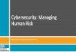 Cybersecurity: Managing Human Risk...a control to manage human risk. NOTE: In the notes section below are case studies how others obtained ... Managing Human Risk 11 Mitigate human