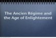 The Ancien R gime and the Age of Enlightement · The Ancien R gime and the Age of Enlightement jueves 19 de septiembre de 2013. ... most of european countries were under the Ancien