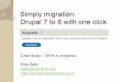 Simply migration: Drupal 7 to 8 with one click · 2018-10-12 · Introduction Website migrations starting 4.7 to 5, 6, 7 Drupal content migration between major versions – major