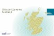 Circular Economy Scotland - Zero waste · 2019-06-18 · circular economy. These trends are feeding a more interventionist approach to resource policy in countries as diverse as the