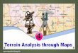 Terrain Analysis through Maps - WordPress.com · 2017-05-16 · Physical & Cultural analysis of Terrain Military Operation & Maps preparation Economic Planning (Study of Natural &