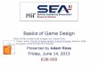 Basics of Game Design - SEAri at MITseari.mit.edu/documents/presentations/BasicsGameDesign.pdfBasics of Game Design Presented by Adam Ross Friday, June 14, 2013 E38-555 Most of the