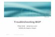 BGP Troubleshooting · 2008-08-20 · BGP table version is 1, main routing table version 1 Neighbor V AS MsgRcvd MsgSent TblVer InQ OutQ Up/Down State 1.1.1.1 4 1 0 0 0 0 0 never