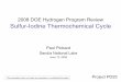 Sulfur-Iodine Thermochemical Cycle · 2008 DOE Hydrogen Program Review Sulfur-Iodine Thermochemical Cycle Paul Pickard Sandia National Labs June 12, 2008 This presentation does not