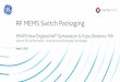 RF MEMS Switch Packaging - Imaps New England Chapter presentations/C/C5.pdfConfidential. Not to be copied, distributed, or reproduced without prior approval. RF MEMS Switch Packaging