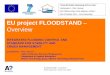 EU project FLOODSTANDfloodstand.aalto.fi/Info/examples/FLOODSTAND_Overview_in... · 2011-10-24 · FLOODSTAND - Overview Risto Jalonen / 31.10-1.11.2011 EU project FLOODSTAND –