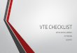 VTE CHECKLIST...Learning Objectives • To perform risk assessment for VTE among obstetric patients –at every encounter, admission and after delivery • To learn to use the assessment