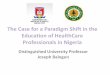 The Case for a Paradigm Shift in the Education of ... · The Case for a Paradigm Shift in the Education of Healthcare Professionals in Nigeria The significance of the College/Faculty