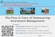 The Pros & Cons of Outsourcing Investment Management · What are the pros or advantages of outsourcing? Cost savings (lower transaction costs, also improved efficiencies in reporting