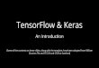 TensorFlow & Keras · TensorFlow & Keras An Introduction (Some of the contents on these slides, along with the template, have been adopted from William Guss (ex TA) and CS 224 and